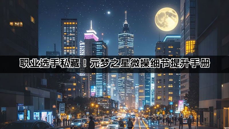职业选手私藏！元梦之星微操细节提升手册(图1)